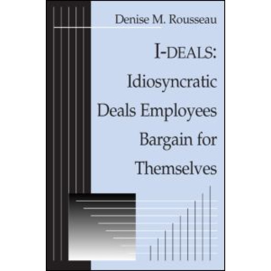 I-deals: Idiosyncratic Deals Employees Bargain for Themselves I-deals: Idiosyncratic Deals Employees Bargain for Themselves