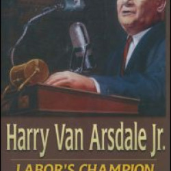 Harry Van Arsdale, Jr.: Labor's Champion Harry Van Arsdale, Jr.: Labor's Champion