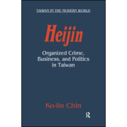 Heijin: Organized Crime, Business, and Politics in Taiwan Heijin: Organized Crime, Business, and Politics in Taiwan