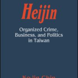 Heijin: Organized Crime, Business, and Politics in Taiwan