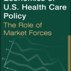 The Economics of U.S. Health Care Policy: The Role of Market Forces The Economics of U.S. Health Care Policy: The Role of Market Forces