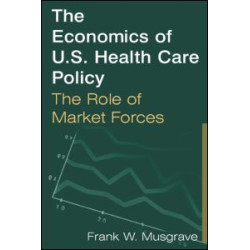 The Economics of U.S. Health Care Policy: The Role of Market Forces The Economics of U.S. Health Care Policy: The Role of Market Forces