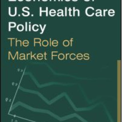 The Economics of U.S. Health Care Policy: The Role of Market Forces The Economics of U.S. Health Care Policy: The Role of Market Forces