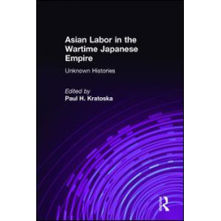 Asian Labor in the Wartime Japanese Empire: Unknown Histories Asian Labor in the Wartime Japanese Empire: Unknown Histories