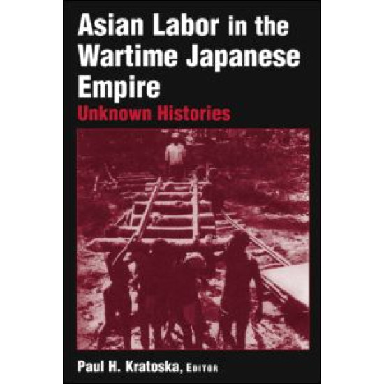 Asian Labor in the Wartime Japanese Empire: Unknown Histories Asian Labor in the Wartime Japanese Empire: Unknown Histories