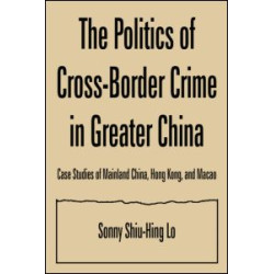 The Politics of Cross-border Crime in Greater China: Case Studies of Mainland China, Hong Kong, and Macao