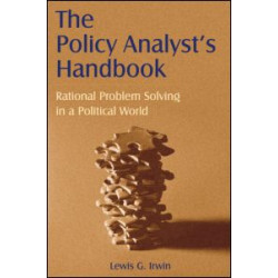 The Policy Analyst's Handbook: Rational Problem Solving in a Political World The Policy Analyst's Handbook: Rational Problem Solving in a Political World