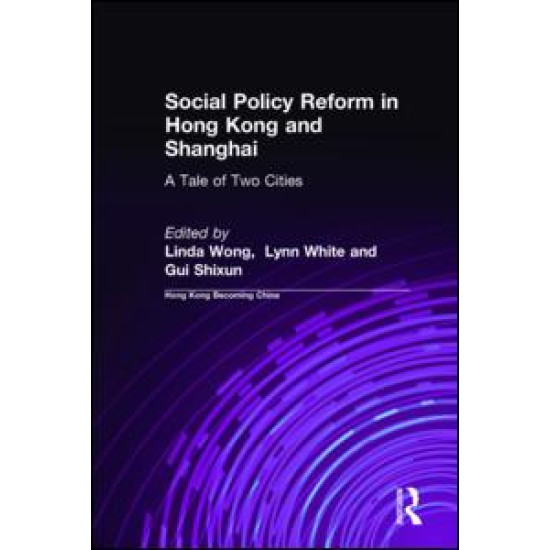 Social Policy Reform in Hong Kong and Shanghai: A Tale of Two Cities