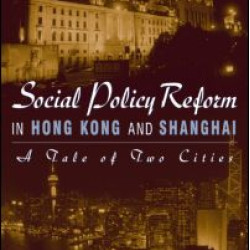 Social Policy Reform in Hong Kong and Shanghai: A Tale of Two Cities Social Policy Reform in Hong Kong and Shanghai: A Tale of Two Cities