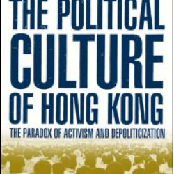 Understanding the Political Culture of Hong Kong: The Paradox of Activism and Depoliticization