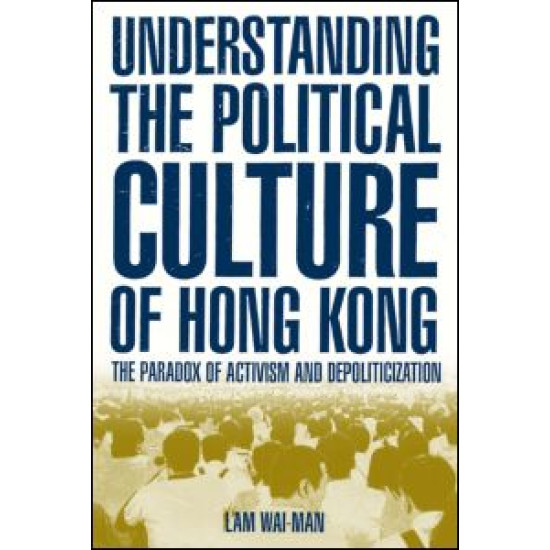 Understanding the Political Culture of Hong Kong: The Paradox of Activism and Depoliticization Understanding the Political Culture of Hong Kong: The Paradox of Activism and Depoliticization