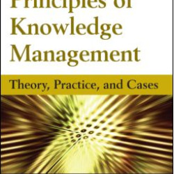 Principles of Knowledge Management: Theory, Practice, and Cases Principles of Knowledge Management: Theory, Practice, and Cases