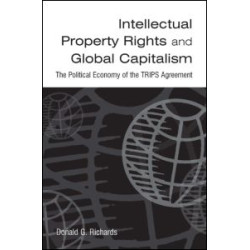 Intellectual Property Rights and Global Capitalism: The Political Economy of the TRIPS Agreement Intellectual Property Rights and Global Capitalism: The Political Economy of the TRIPS Agreement