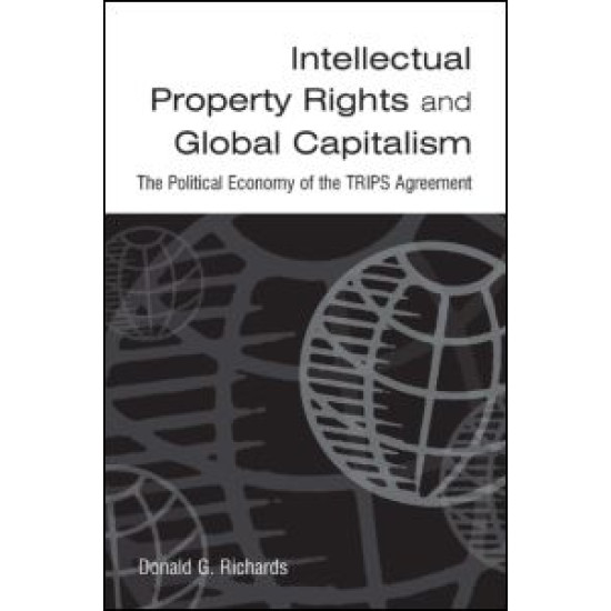 Intellectual Property Rights and Global Capitalism: The Political Economy of the TRIPS Agreement