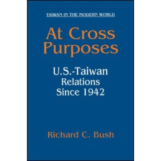 At Cross Purposes: U.S.-Taiwan Relations Since 1942 At Cross Purposes: U.S.-Taiwan Relations Since 1942