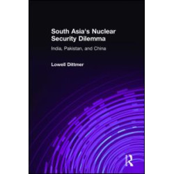 South Asia's Nuclear Security Dilemma: India, Pakistan, and China South Asia's Nuclear Security Dilemma: India, Pakistan, and China