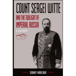 Count Sergei Witte and the Twilight of Imperial Russia: A Biography Count Sergei Witte and the Twilight of Imperial Russia: A Biography