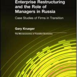 Enterprise Restructuring and the Role of Managers in Russia: Case Studies of Firms in Transition