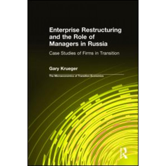 Enterprise Restructuring and the Role of Managers in Russia: Case Studies of Firms in Transition