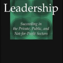 Leadership: Succeeding in the Private, Public, and Not-for-profit Sectors Leadership: Succeeding in the Private, Public, and Not-for-profit Sectors