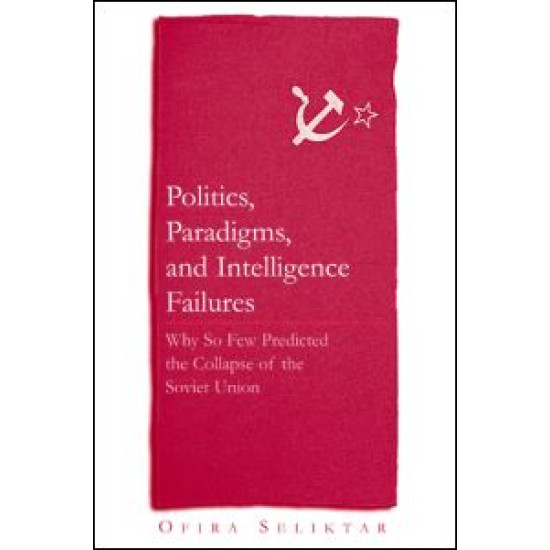 Politics, Paradigms, and Intelligence Failures: Why So Few Predicted the Collapse of the Soviet Union