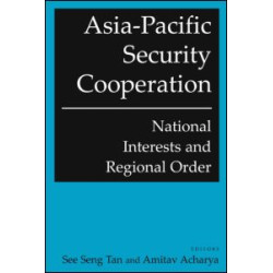 Asia-Pacific Security Cooperation: National Interests and Regional Order Asia-Pacific Security Cooperation: National Interests and Regional Order
