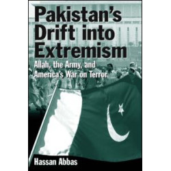 Pakistan's Drift into Extremism: Allah, the Army, and America's War on Terror Pakistan's Drift into Extremism: Allah, the Army, and America's War on Terror