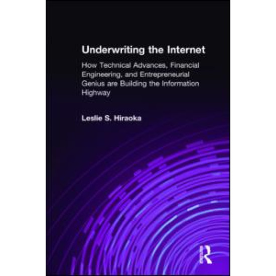 Underwriting the Internet: How Technical Advances, Financial Engineering, and Entrepreneurial Genius are Building the Information Highway