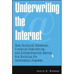 Underwriting the Internet: How Technical Advances, Financial Engineering, and Entrepreneurial Genius are Building the Information Highway