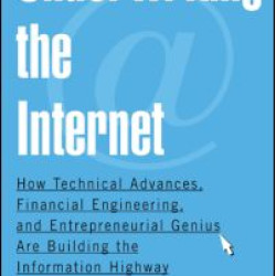 Underwriting the Internet: How Technical Advances, Financial Engineering, and Entrepreneurial Genius are Building the Information Highway
