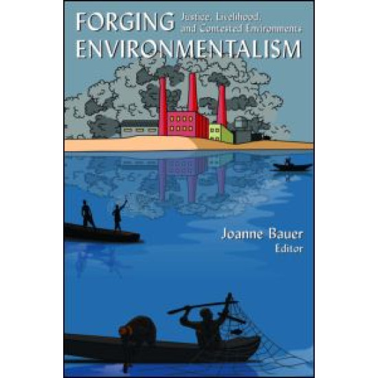 Forging Environmentalism: Justice, Livelihood, and Contested Environments Forging Environmentalism: Justice, Livelihood, and Contested Environments