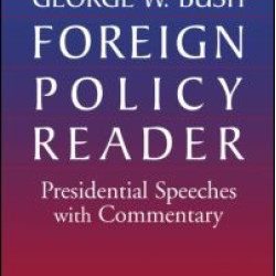 The George W. Bush Foreign Policy Reader: Presidential Speeches with Commentary The George W. Bush Foreign Policy Reader: Presidential Speeches with Commentary