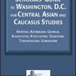 Scholars' Guide to Washington, D.C. for Central Asian and Caucasus Studies