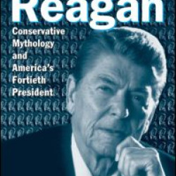 Deconstructing Reagan: Conservative Mythology and America's Fortieth President