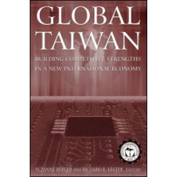 Global Taiwan: Building Competitive Strengths in a New International Economy Global Taiwan: Building Competitive Strengths in a New International Economy
