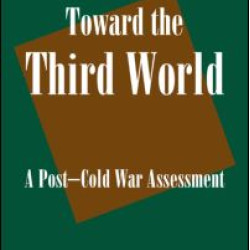 U.S. Foreign Policy Toward the Third World: A Post-cold War Assessment U.S. Foreign Policy Toward the Third World: A Post-cold War Assessment