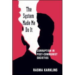 The System Made Me Do it: Corruption in Post-communist Societies The System Made Me Do it: Corruption in Post-communist Societies