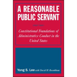 A Reasonable Public Servant: Constitutional Foundations of Administrative Conduct in the United States
