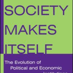 How Society Makes Itself: The Evolution of Political and Economic Institutions