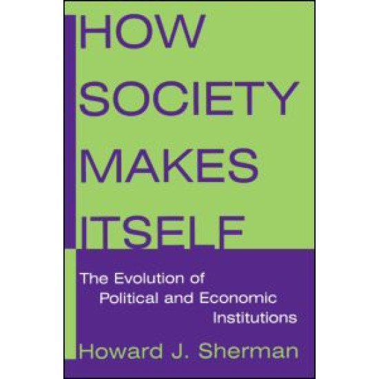 How Society Makes Itself: The Evolution of Political and Economic Institutions How Society Makes Itself: The Evolution of Political and Economic Institutions