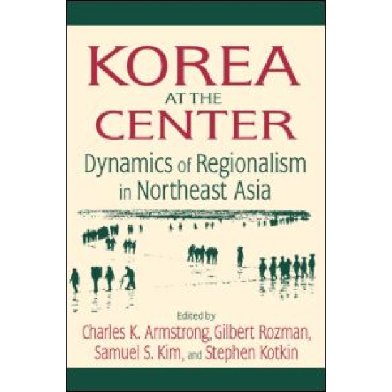 Korea at the Center: Dynamics of Regionalism in Northeast Asia