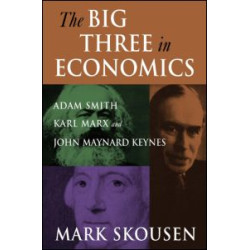 The Big Three in Economics: Adam Smith, Karl Marx, and John Maynard Keynes The Big Three in Economics: Adam Smith, Karl Marx, and John Maynard Keynes