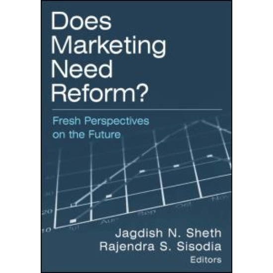 Does Marketing Need Reform?: Fresh Perspectives on the Future Does Marketing Need Reform?: Fresh Perspectives on the Future