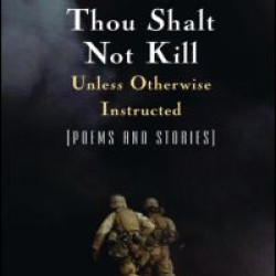 Thou Shalt Not Kill Unless Otherwise Instructed: Poems and Stories Thou Shalt Not Kill Unless Otherwise Instructed: Poems and Stories