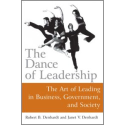 The Dance of Leadership: The Art of Leading in Business, Government, and Society The Dance of Leadership: The Art of Leading in Business, Government, and Society