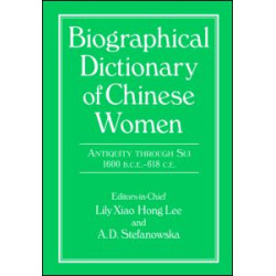 Biographical Dictionary of Chinese Women: Antiquity Through Sui, 1600 B.C.E. - 618 C.E Biographical Dictionary of Chinese Women: Antiquity Through Sui, 1600 B.C.E. - 618 C.E