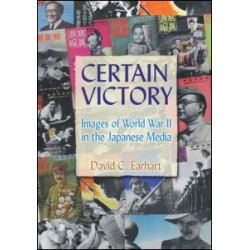 Certain Victory: Images of World War II in the Japanese Media Certain Victory: Images of World War II in the Japanese Media