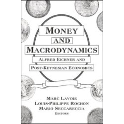 Money and Macrodynamics: Alfred Eichner and Post-Keynesian Economics Money and Macrodynamics: Alfred Eichner and Post-Keynesian Economics