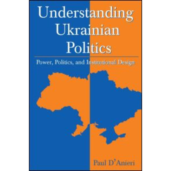 Understanding Ukrainian Politics: Power, Politics, and Institutional Design Understanding Ukrainian Politics: Power, Politics, and Institutional Design
