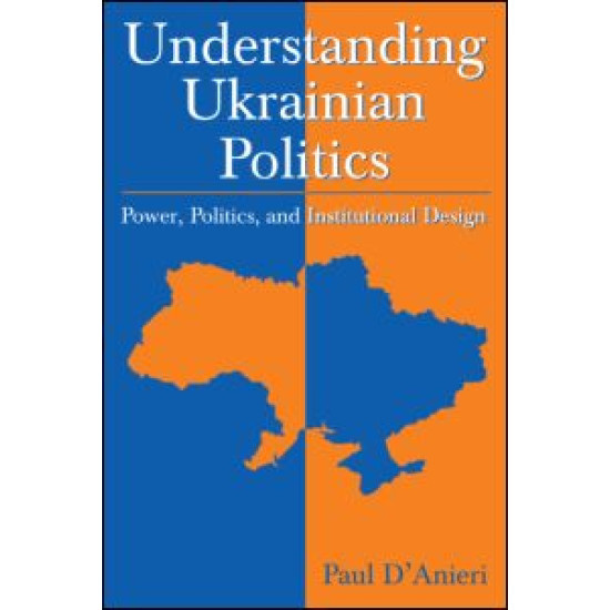 Understanding Ukrainian Politics: Power, Politics, and Institutional Design Understanding Ukrainian Politics: Power, Politics, and Institutional Design